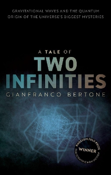 A Tale of Two Infinities: Gravitational Waves and the Quantum Origin of the Universe's Biggest Mysteries by Gianfranco Bertone 9780192898159