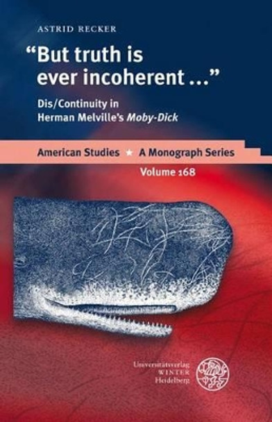 But Truth Is Ever Incoherent: Dis/Continuity in Herman Melville's 'moby-Dick' by Astrid Recker 9783825355180