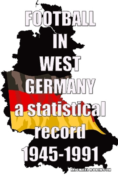 Football in West Germany 1945-1991: a statistical record by Michael Robinson 9781862234796