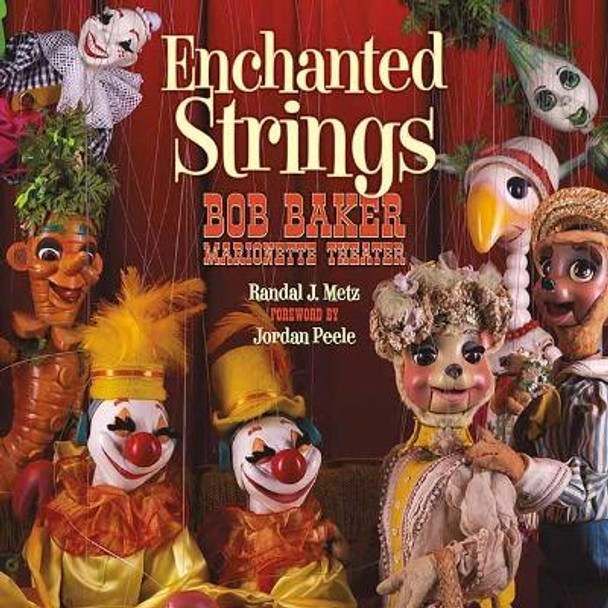 Enchanted Strings: A History of Bob Baker Marionette Theater by Randal Metz 9781626401075