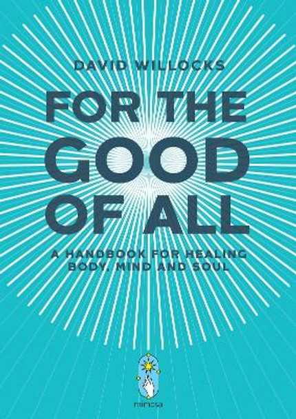 For the Good of All: A Handbook for Healing Body, Mind and Soul by David Willocks 9781912545834