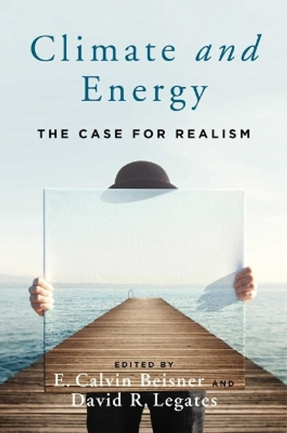 Climate and Energy: The Case for Realism by E Calvin Beisner 9781684512676