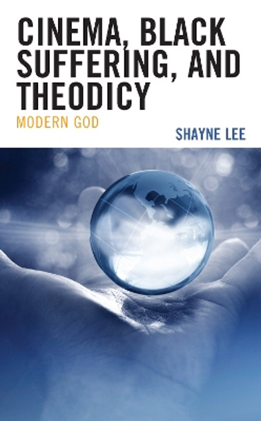 Cinema, Black Suffering, and Theodicy: Modern God by Shayne Lee 9781666904215