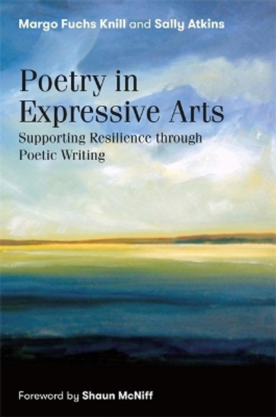 The Work of Poetry and the Way Poetry Works in Expressive Arts Therapy: Towards a Poetics of Expressive Arts by Margo Fuchs Knill 9781785926532