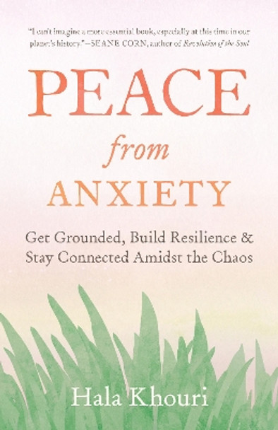 Peace from Anxiety: Get Grounded, Build Resilience, and Stay Connected Amidst the Chaos by Hala Khouri 9781611808100