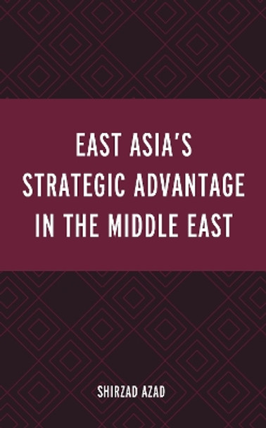 East Asia's Strategic Advantage in the Middle East by Shirzad Azad 9781793644626