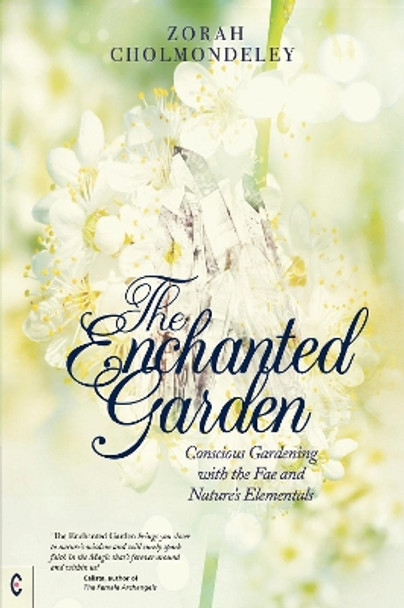 The Enchanted Garden: Conscious Gardening with the Fae and Nature's Elementals by Zorah Cholmondeley 9781912992287