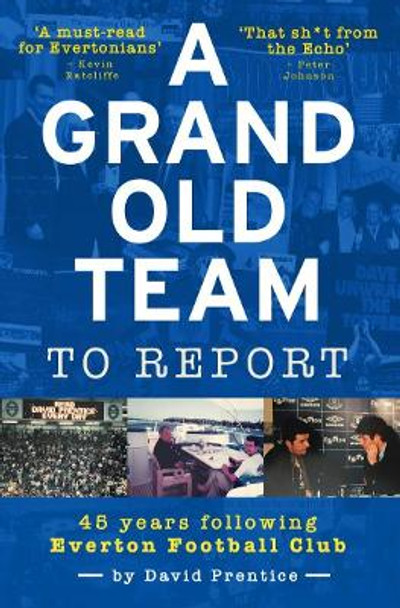 A Grand Old Team To Report: 45 Years Following Everton Football Club by David Prentice 9781914197178