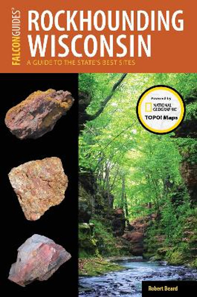 Rockhounding Wisconsin: A Guide to the State's Best Sites by Robert Beard 9781493028542