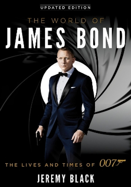 The World of James Bond: The Lives and Times of 007 by Jeremy Black 9781538126363