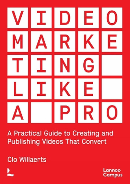 Video Marketing Like a PRO: A Practical Guide to Creating and Publishing Videos That Convert by Clo Willaerts 9789401477925