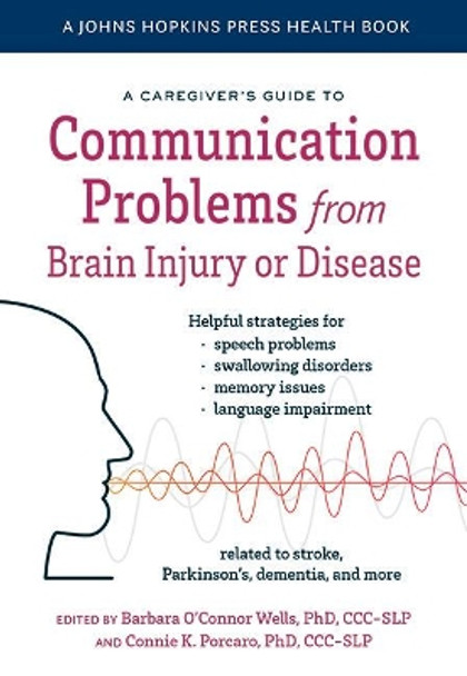 A Caregiver's Guide to Communication Problems from Brain Injury or Disease by Barbara O'Connor Wells 9781421442556