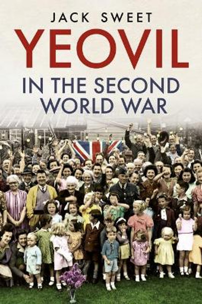 Yeovil in the Second World War by J. Sweet 9781781557907
