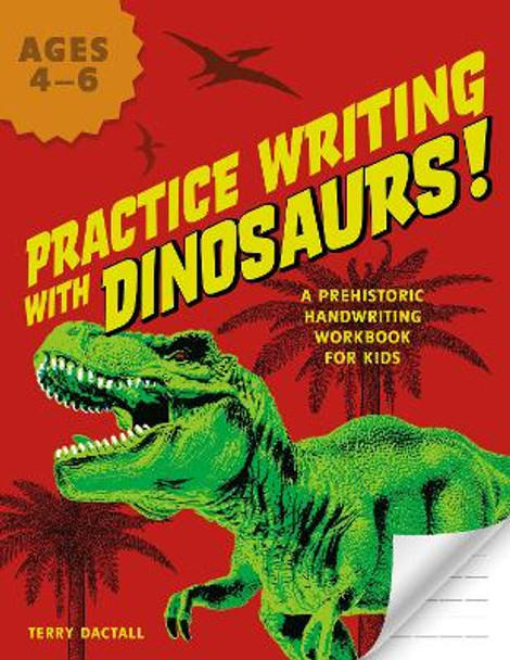 Practice Writing With Dinosaurs!: A Prehistoric Handwriting Workbook for Kids by Terry Dactall 9781646042029