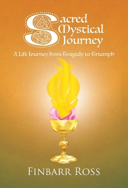 Sacred Mystical Journey: A Life Journey from Tragedy to Triumph by Finbarr Ross 9781838322229