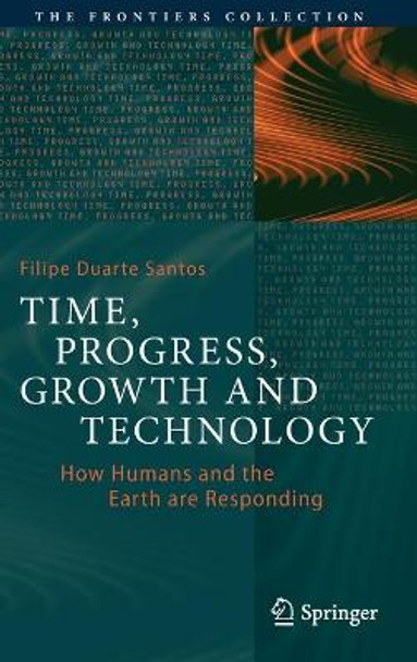 Time, Progress, Growth and Technology: How Humans and the Earth are Responding by Filipe Duarte Santos