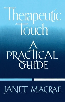 Therapeutic Touch: A Practical Guide by Janet Macrae 9780394755885