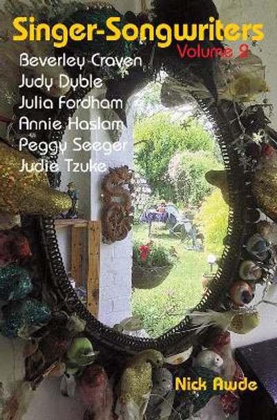 Singer-Songwriters, Volume 2: Beverley Craven, Judy Dyble, Julia Fordham, Annie Haslam, Peggy Seeger, Judie Tzuke by Nick Awde 9781908755452