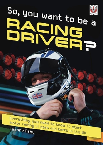 So, You want to be a Racing Driver?: Everything you need to know start motor racing in cars and karts in the UK by Leanne Fahy 9781787117433