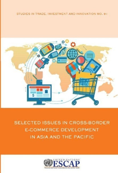 Selected Issues in Cross-border e-Commerce Development in Asia and the Pacific by United Nations Economic and Social Commission for Asia and the Pacific  9789211208054