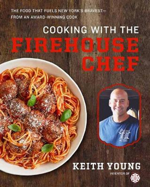 Cooking with the Firehouse Chef: The Food that Fuels New York's Bravest by Keith Young 9781681887944