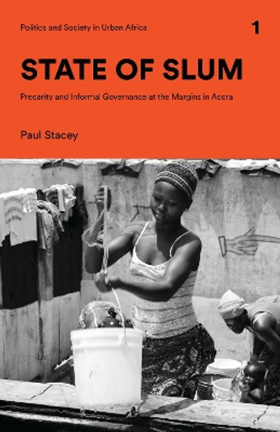 State of Slum: Precarity and Informal Governance at the Margins in Accra by Paul Stacey 9781786992048