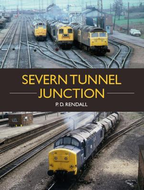 The Severn Tunnel Junction by P D Rendall 9781785007378
