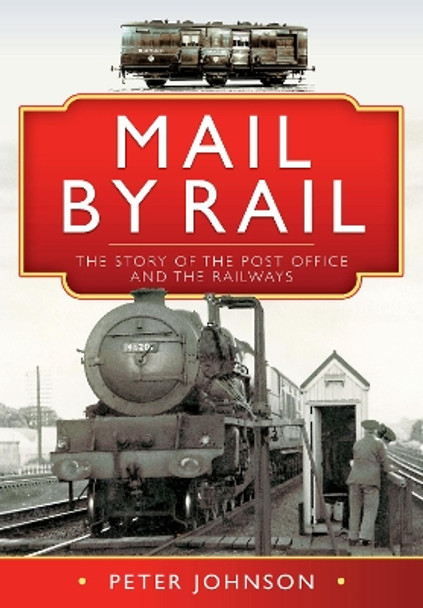 Mail by Rail - The Story of the Post Office and the Railways by Peter Johnson 9781526776136