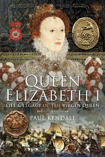 Queen Elizabeth I: Life and Legacy of the Virgin Queen by Kendall, Paul 9781399018357