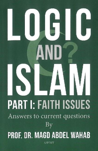 Logic and Islam: Part 1 -- Faith Issues by Prof. Dr. Magd Abdel Wahab 9789463385824