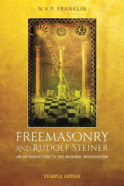 Freemasonry and Rudolf Steiner: An Introduction to the Masonic Imagination by N.V.P. Franklin 9781912230556