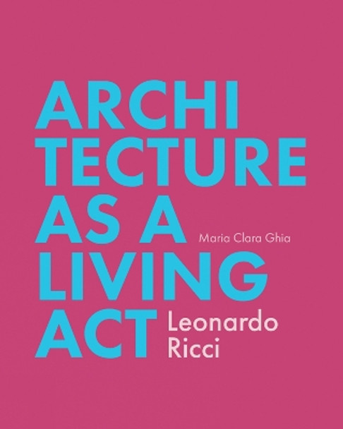 Architecture as living act: Leonardo Ricci by Maria Clara Ghia 9781935935506