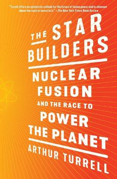 The Star Builders: Nuclear Fusion and the Race to Power the Planet by Arthur Turrell 9781982130671