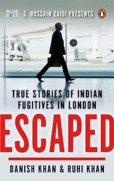 Escaped:: True Stories of Indian Fugitives in London by Danish Khan Ruhi Khan 9780143446095