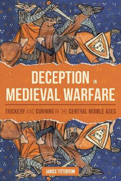 Deception in Medieval Warfare - Trickery and Cunning in the Central Middle Ages by James Titterton 9781783276783