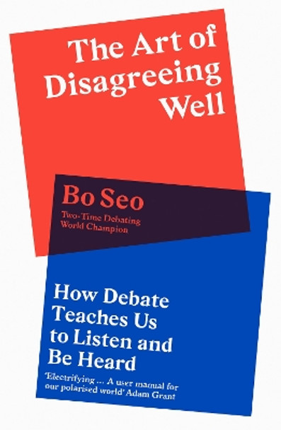 The Art of Disagreeing Well: How To Listen and Be Heard by Bo Seo 9780008498658