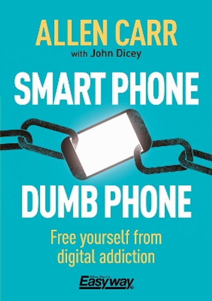 Smart Phone Dumb Phone: Free Yourself from Digital Addiction by Allen Carr 9781788280860