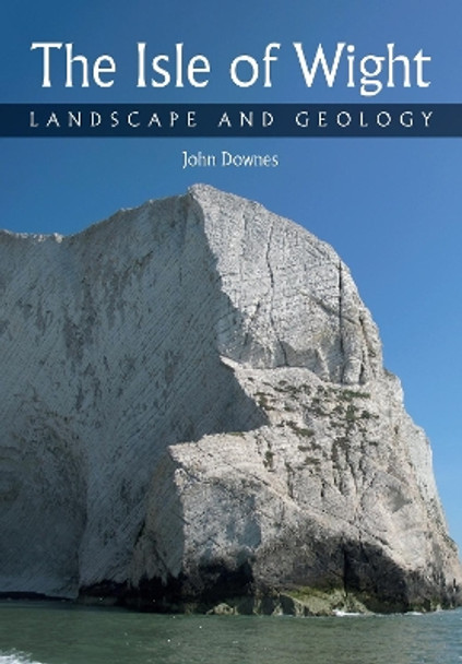 Isle of Wight: Landscape and Geology by John Downes 9781785008924