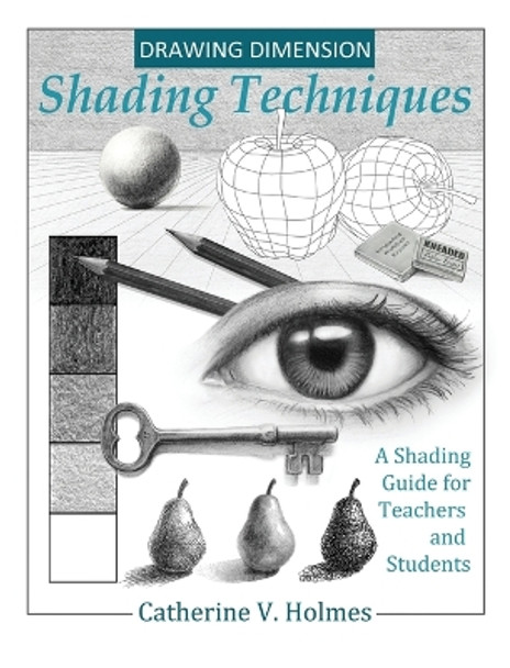 Drawing Dimension: Shading Techniques: A Shading Guide for Teachers and Students by Holmes V Catherine 9780998333465