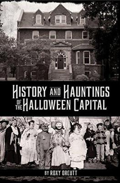 History and Hauntings of the Halloween Capital by Roxy Orcutt 9780878397747