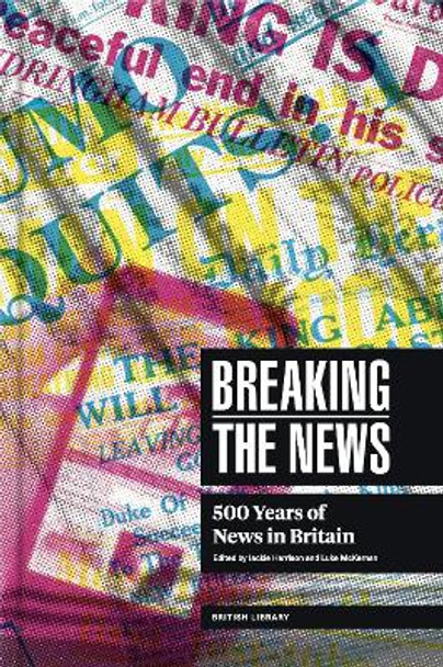 Breaking the News: The British Library Exhibition Book by Jackie Harrison 9780712354417