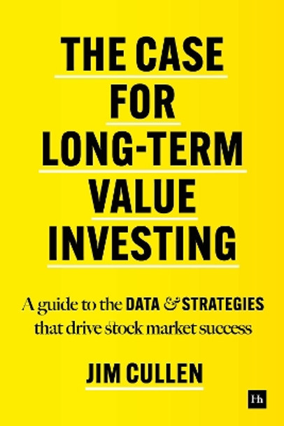 The Case for Long-Term Investing: A guide to the data and strategies that drive stock market success by Jim Cullen 9780857199478