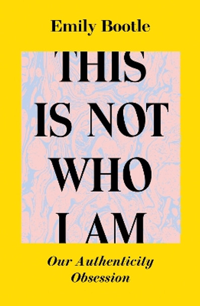 This Is Not Who I Am: Our Authenticity Obsession by Emily Bootle 9781838388737