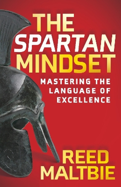 The Spartan Mindset: Mastering the Language of Excellence by Reed Maltbie 9781631959981