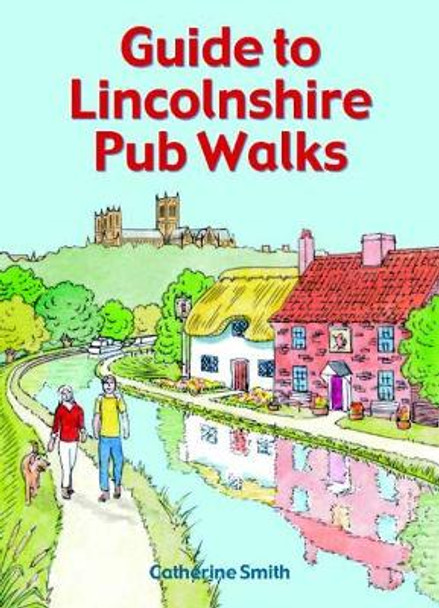 Guide to Lincolnshire Pub Walks by Catherine Smith 9781846743504
