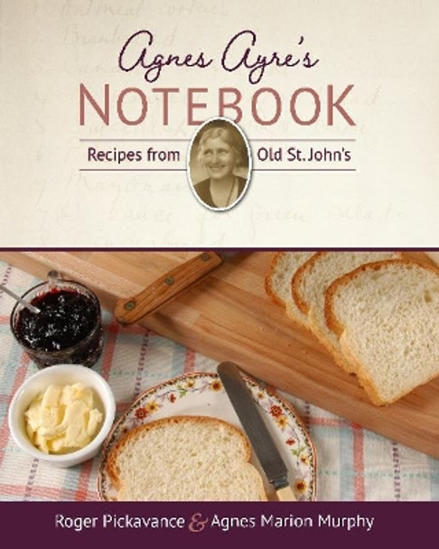 Agnes Ayre's Notebook: Recipes from Old St. John's by Roger Pickavance 9781775234593