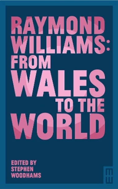 Raymond Williams: From Wales to the World by Stephen Woodhams 9781913640927