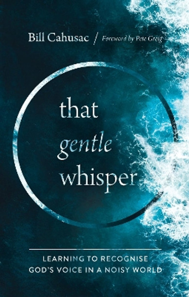 That Gentle Whisper: Learning to Recognize God's Voice in a Noisy World by Bill Cahusac 9781914553011