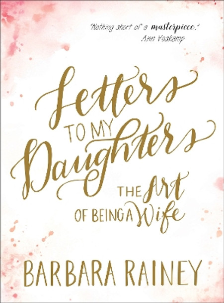 Letters to My Daughters: The Art of Being a Wife by Barbara Rainey 9780764241901