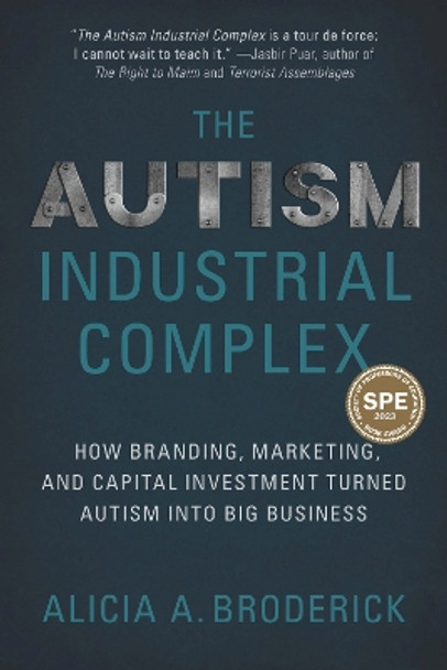 The Autism Industrial Complex: How Branding, Marketing, and Capital Investment Turned Autism into Big Business by Alicia A. Broderick 9781975501853